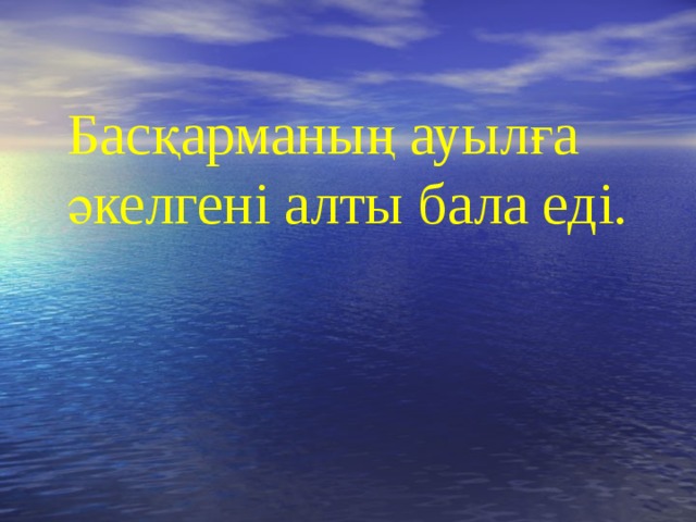 Басқарманың ауылға әкелгені алты бала еді.