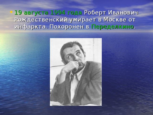 19 августа 1994 года Роберт Иванович Рождественский умирает в Москве от инфаркта. Похоронен в Переделкино .