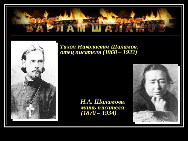 Тихон Николаевич Шаламов, отец писателя (1868 – 1933)  Н.А. Шаламова, мать писателя (1870 – 1934)