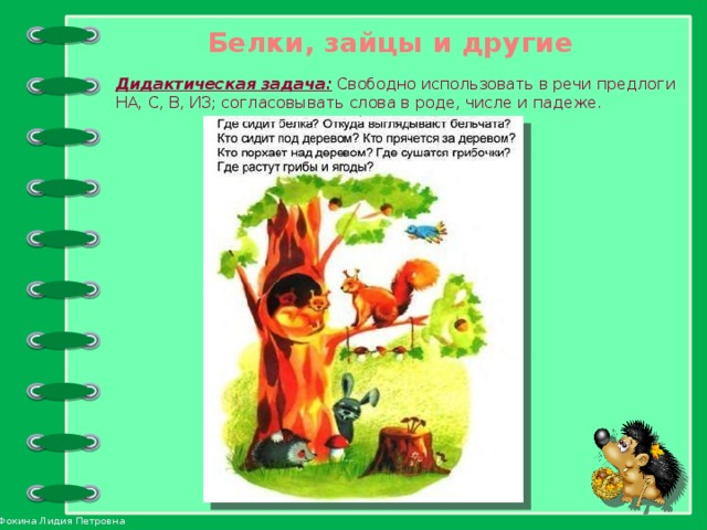 Белки, зайцы и другие Дидактическая задача: Свободно использовать в речи предлоги НА, С, В, ИЗ; согласовывать слова в роде, числе и падеже.