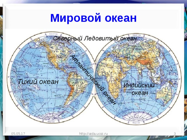 Атлантический океан Мировой океан Северный Ледовитый океан Тихий океан Индийский океан 05.05.17  http://aida.ucoz.ru