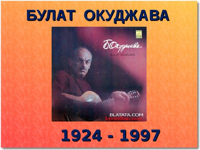 БУЛАТ ОКУДЖАВА     1924 - 1997