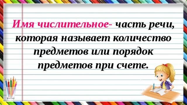 Имя числительное- часть речи, которая называет количество предметов или порядок предметов при счете.