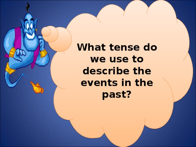 What tense do we use to describe the events in the past?