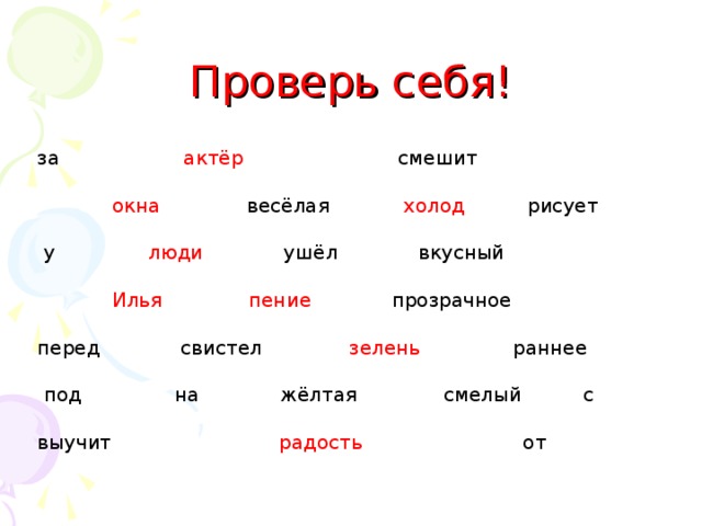 Проверь себя! за актёр смешит  окна весёлая холод рисует  у люди ушёл вкусный  Илья пение прозрачное перед свистел зелень раннее  под на жёлтая смелый с выучит радость от