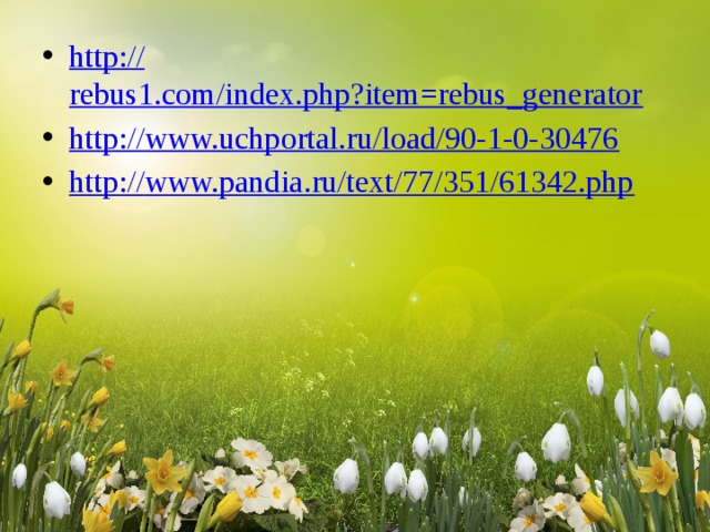 http:// rebus1.com/index.php?item=rebus_generator http:// www.uchportal.ru/load/90-1-0-30476 http:// www.pandia.ru/text/77/351/61342.php