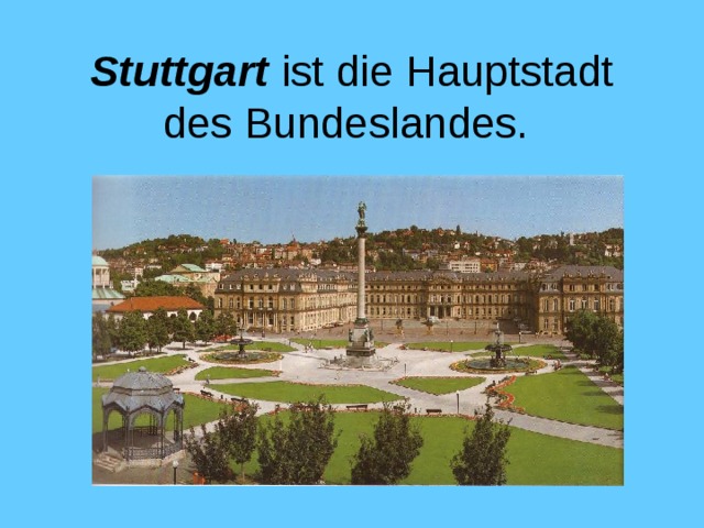 Stuttgart ist die Hauptstadt des Bundeslandes.