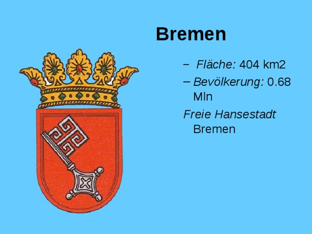 Bremen  Fläche : 404 km2 Bevölkerung : 0.68 Mln  Fläche : 404 km2 Bevölkerung : 0.68 Mln Freie Hansestadt Bremen