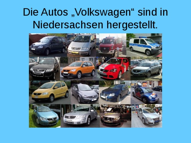 Die Autos „Volkswagen“ sind in Niedersachsen hergestellt.