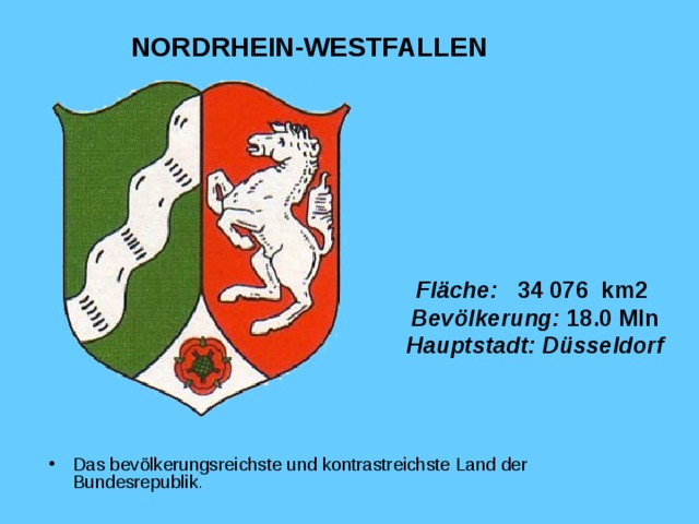 NORDRHEIN-WESTFALLEN Fläche :  34 076 km2  Bevölkerung :  18 . 0  Mln  Hauptstadt : D üsseldorf