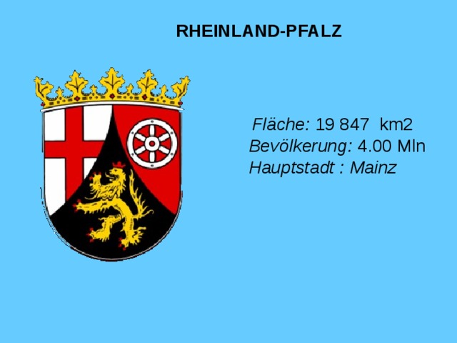 RHEINLAND-PFALZ  Fläche :  19 847 km2 Bevölkerung :  4 . 00  Mln Hauptstadt : Mainz