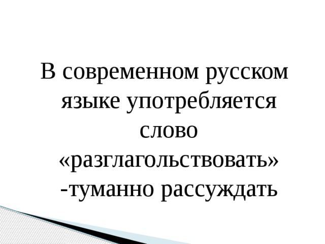В современном русском языке употребляется слово «разглагольствовать» -туманно рассуждать