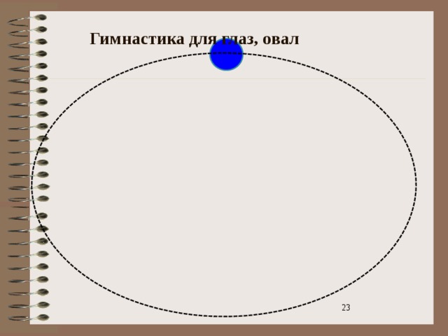 Гимнастика для глаз, овал Двигайте глазами медленно и мягко по овалу в одну сторону, затем в другую, по 4 круга в каждом направлении. 3 3