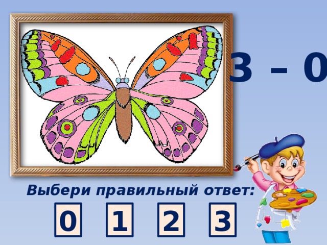 3 – 0 Выбери правильный ответ: 1 3 0 2