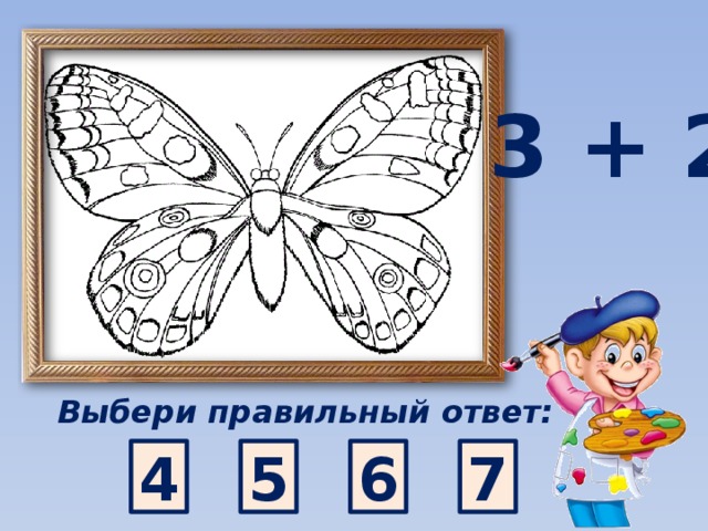 3 + 2 Выбери правильный ответ: 4 5 6 7