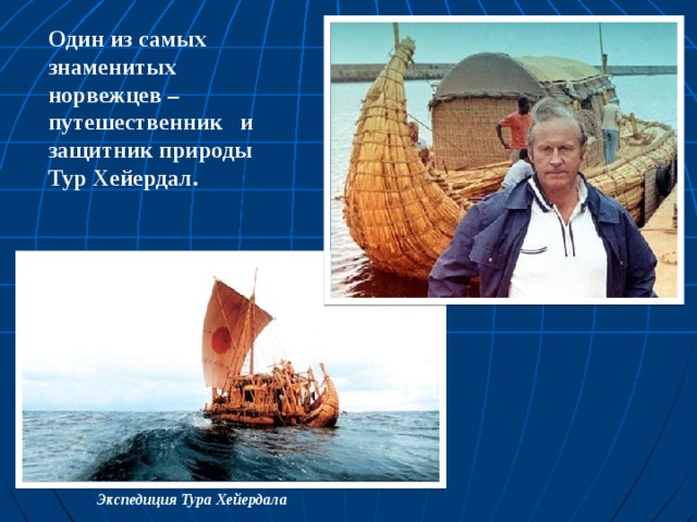 Один из самых знаменитых норвежцев – путешественник и защитник природы Тур Хейердал.  Экспедиция Тура Хейердала