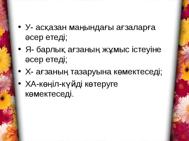 У- асқазан маңындағы ағзаларға әсер етеді; Я- барлық ағзаның жұмыс істеуіне әсер етеді; Х- ағзаның тазаруына көмектеседі; ХА-көңіл-күйді көтеруге көмектеседі.