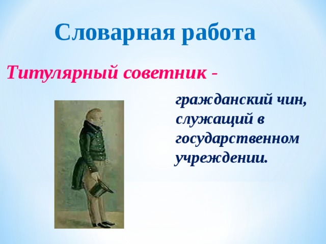 Словарная работа Титулярный советник -   гражданский чин, служащий в государственном учреждении.