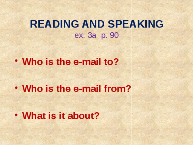 READING AND SPEAKING  ex. 3a p. 90 Who is the e-mail to?  Who is the e-mail from?