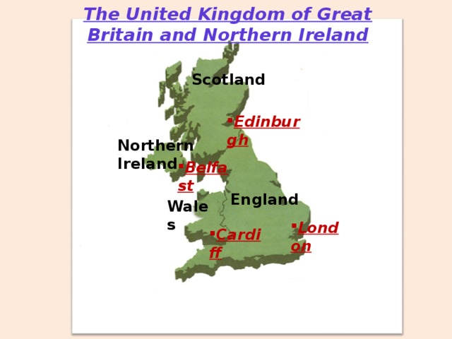 The United Kingdom of Great Britain and Northern Ireland Scotland Edinburgh Northern  Ireland Belfast England Wales