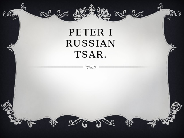 Peter I  Russian Tsar.