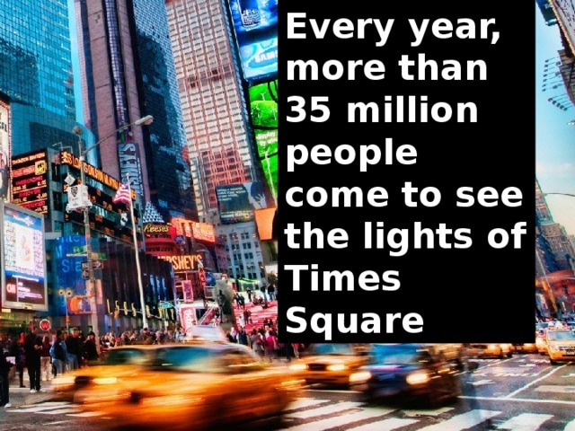 Every year, more than 35 million people come to see the lights of Times Square