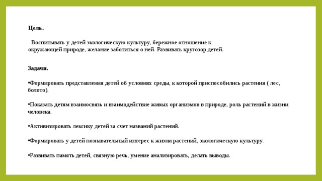 Цель.   Воспитывать у детей экологическую культуру, бережное отношение к окружающей природе, желание заботиться о ней. Развивать кругозор детей. Задачи.