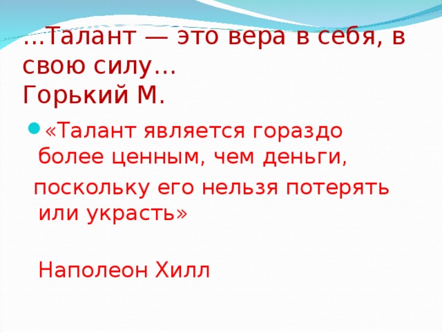 ...Талант — это вера в себя, в свою силу...  Горький М.   «Талант является гораздо более ценным, чем деньги,  поскольку его нельзя потерять или украсть»  Наполеон Хилл