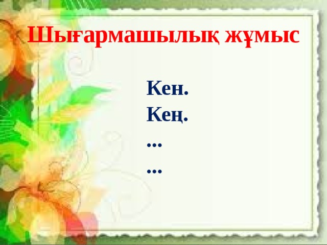 Шығармашылық жұмыс Кен. Кең. ... ...