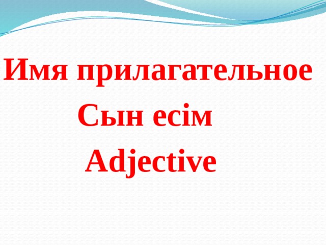 Имя прилагательное  Сын есім  Adjective