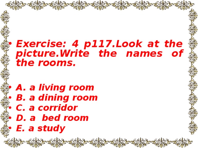 Exercise: 4 p117.Look at the picture.Write the names of the rooms.
