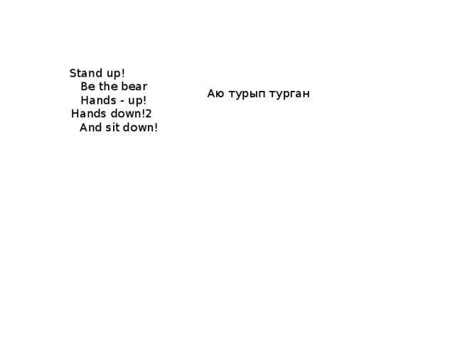 Stand up!  Be the bear  Hands - up!  Hands down!2  And sit down! Аю турып турган