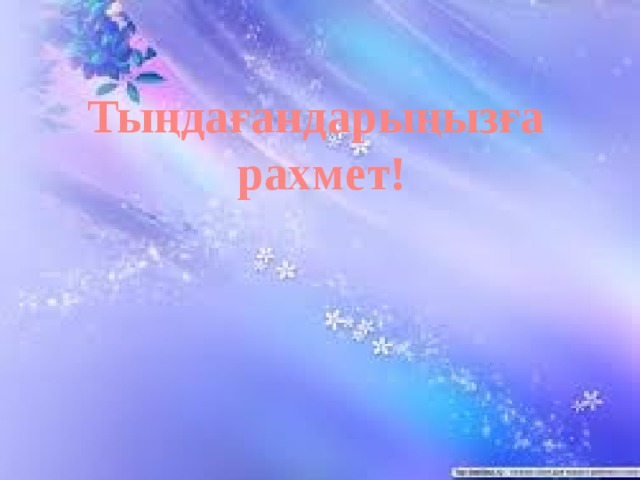 Тыңдағандарыңызға  рахмет! Үйге тапсырма  Мазмұндау