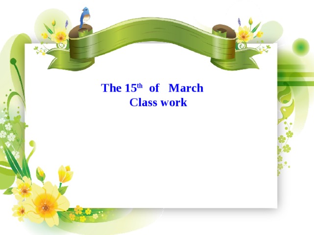 The 15 th of March  Class work