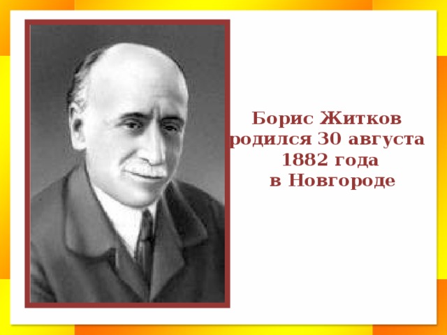 Борис Житков родился 30 августа 1882 года  в Новгороде