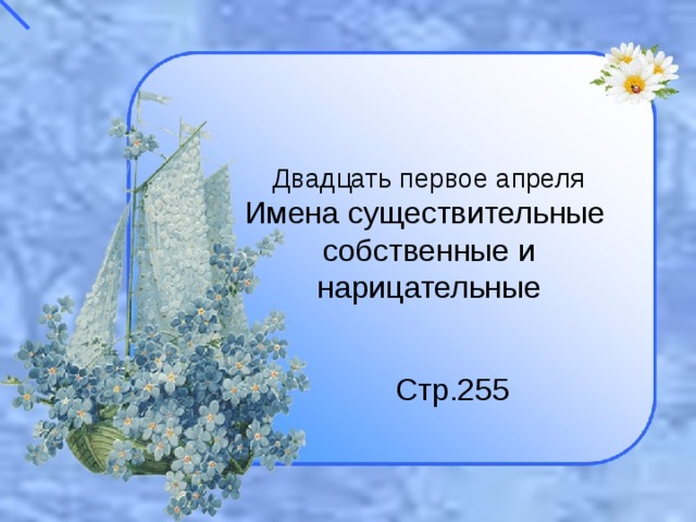 Двадцать первое апреля  Имена существительные  собственные и нарицательные Стр.255