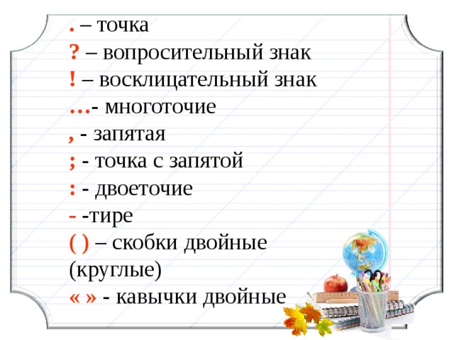 . – точка  ? – вопросительный знак  !  – восклицательный знак  … - многоточие  , - запятая  ; - точка с запятой  :  - двоеточие  -  -тире  ( ) – скобки двойные (круглые)  « » - кавычки двойные 11 11