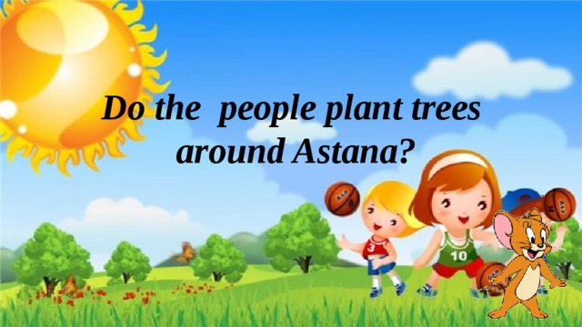 Do the people plant trees around Astana?