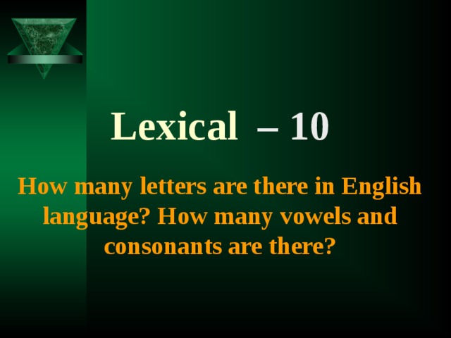 Lexical  – 10  How many letters are there in English language? How many vowels and consonants are there?