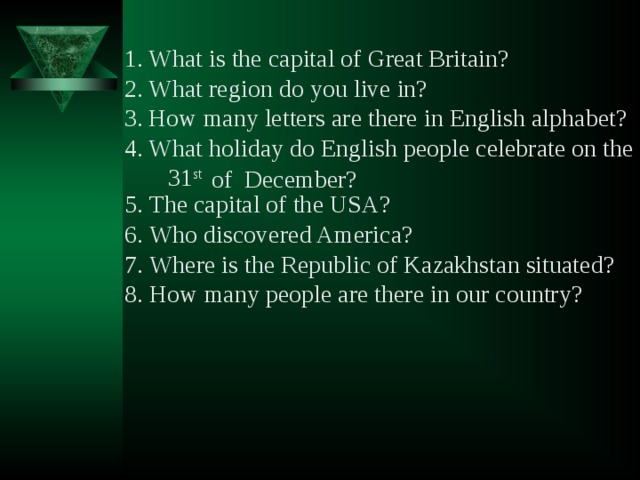 What is the capital of Great Britain? What region do you live in? How many letters are there in English alphabet? What holiday do English people celebrate on the