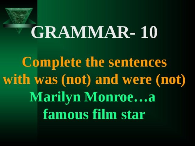 GRAMMAR- 10   Complete the sentences with was (not) and were (not) Marilyn Monroe…a famous film star