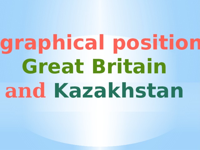 Geographical position of Great Britain and Kazakhstan