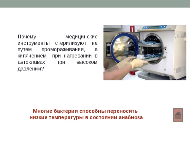 Почему медицинские инструменты стерилизуют не путем промораживания, а кипячением при нагревании в автоклавах при высоком давлении? Многие бактерии способны переносить низкие температуры в состоянии анабиоза