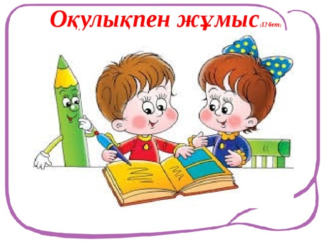 Оқулықпен жұмыс ( 12 бет )