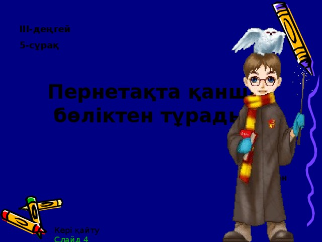 ІІІ-деңгей 5-сұрақ   Пернетақта қанша бөліктен тұрады?   4-бөліктен Кері қайту Слайд 4