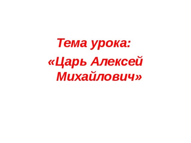 Тема урока: «Царь Алексей Михайлович»