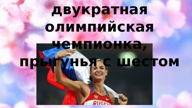 Елена Исинбаева, двукратная олимпийская чемпионка, прыгунья с шестом