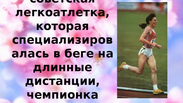 Ольга Бондаренко- советская легкоатлетка, которая специализировалась в беге на длинные дистанции, чемпионка СССР, Европы и мира
