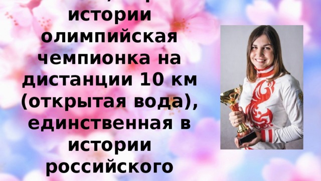 Лариса Ильченко- российская пловчиха, первая в истории олимпийская чемпионка на дистанции 10 км (открытая вода), единственная в истории российского женского плавания 8-кратная чемпионка мира