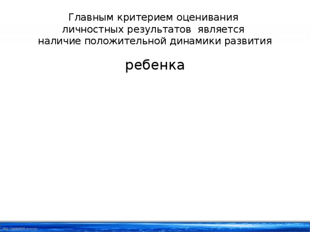 Главным критерием оценивания  личностных результатов является  наличие положительной динамики развития ребенка